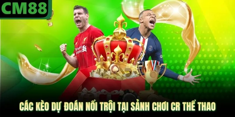 Các kèo dự đoán nổi trội tại sảnh chơi CR thể thao 