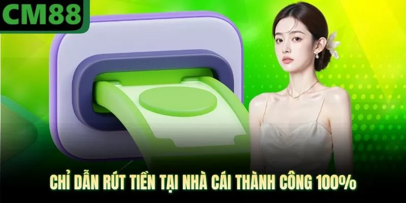 Chỉ dẫn rút tiền tại nhà cái thành công 100%