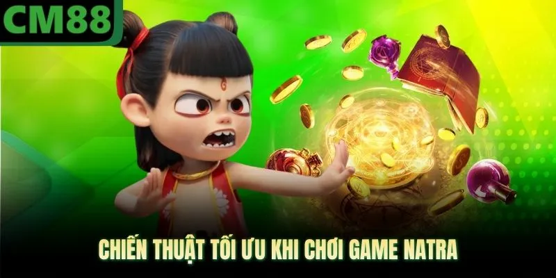 Chiến thuật tối ưu khi chơi game natra